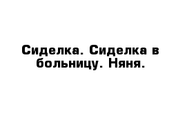 Сиделка. Сиделка в больницу. Няня.